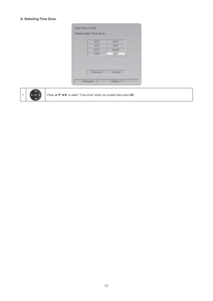 Page 1817
A. Selecting Time Zone.
Inital Wizard (3/8)
Please select Time Zone...
NST MST
AST PST
EST AKST
CSTHST
Navigate: Select:
OK Previous Cancel
1Press ▲/▼/◄/► to select “Time Zone” which you located then press OK.
 