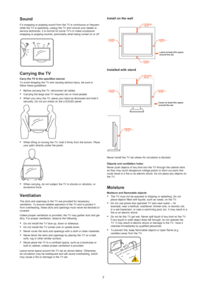 Page 87
Sound 
If a snapping or popping sound from the TV is continuous or frequent 
while the TV is operating, unplug the TV and consult your dealer or 
service technician. It is normal for some TV’s to make occasional 
snapping or popping sounds, particu larly when being turned on or off. 
?ding~Pong~
Carrying the TV
Carry the TV in the specified manner 
To avoid dropping the TV and causing serious injury, be sure to 
follow these guidelines:
Before carrying the TV, disconnect all cables.
 
Carrying the...