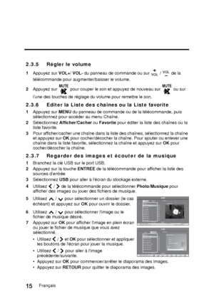 Page 1012.3.5 Régler le volume
1Appuyez sur  VOL+/VOL-  du panneau de commande ou sur   /   de la 
télécommande pour augmenter/baisser le volume.
2 Appuyez sur   pour couper le son et appuyez de nouveau sur  ou sur 
l’une des touches de réglage du volume pour remettre le son.
2.3.6 Editer la Liste des chaînes ou la Liste favorite
1Appuyez sur  MENU du panneau de commande ou de la télécommande, puis 
sélectionnez pour accéder au menu Chaîne. 
2 Sélectionnez Afficher/Cacher  ou Favorite  pour éditer la liste des...