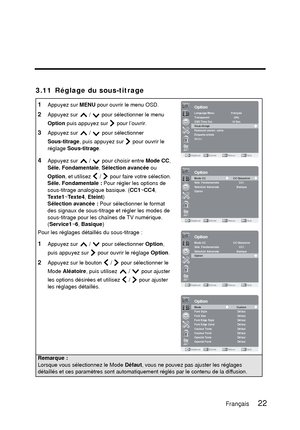 Page 1083.11 Réglage du sous-titrage
1Appuyez sur MENU pour ouvrir le menu OSD. 
2Appuyez sur   /   pour sélectionner le menu 
Option  puis appuyez sur   pour l’ouvrir.
3Appuyez sur   /   pour sélectionner 
Sous-titrage , puis appuyez sur   pour ouvrir le 
réglage  Sous-titrage .
4Appuyez sur   /   pour choisir entre  Mode CC,
Séle. Fondamentale ,Sélection avancée  ou 
Option , et utilisez   /   pour faire votre sélection. 
Séle. Fondamentale :  Pour régler les options de 
sous-titrage analogique basique. (...