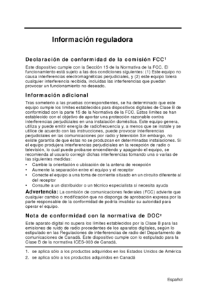 Page 42Información reguladora
Declaración de confor midad de la comisión FCC1
Este dispositivo cumple con la Sección 15 de la Normativa de la FCC. El 
funcionamiento está sujeto a las dos condiciones siguientes: (1) Este equipo no 
causa interferencias electromagnéticas perjudiciales, y (2) este equipo tolera 
cualquier interferencia recibida,  incluidas las interferencias que puedan 
provocar un funcionamiento no deseado.
Infor mación adicional
Tras someterlo a las pruebas correspondientes, se ha determinado...