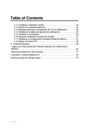 Page 47Table of Contents
3.11 Configurar subtítulos ocultos ....................................................... 22
3.12 Utilizar los controles paternos ...................................................... 23
3.13 Bloquear películas o programas de TV sin calificación................ 38
3.14 Establecer la tabla de regiones de calificación ............................ 25
3.15 Cambiar la contraseña ................................................................. 26
3.16 Bloquear mediante la fuente de entrada...