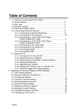 Page 7Table of Contents
English
Con t ro l P an e l . . . . . .. . . . . . . . . . . . . .. . . . . . . . . . . .. . . . . . . . . . .. . . . . . .. . . 34
  R e m o te   C on t r o l .. .. . .. . .. . .. . .. .. . .. . .. . .. .. . .. . .. . .. . .. .. . .. . .. . .. . .. .. . .. . .. 5
2 . 2 Conn e c t in g E x t erna l Dev i c e s . . . . . . . . . . . . . .. . . . . . . . . . .. . . . . . . . . . .. . . .. . . 9 2 . 2 . 1 Conn e c t in g E x t e rna l E a r phon e s . . . . . .. . . . . . . . . . . . . ......