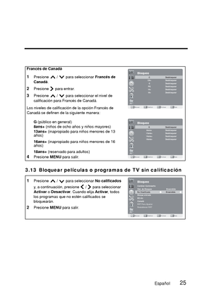 Page 72English
3.13 Bloquear películas o programas de TV sin calificación
Francés de Canadá
1Presione   /   para seleccionar Francés de 
Canadá .
2Presione   para entrar.
3Presione   /   para seleccionar el nivel de 
calificación para Francés de Canadá.
Los niveles de calificación de la opción Francés de 
Canadá se definen de la siguiente manera:
G  (público en general)
8ans+  (niños de ocho años y niños mayores)
13ans+  (inapropiado para niños menores de 13 
años)
16ans+  (inapropiado para niños menores de 16...