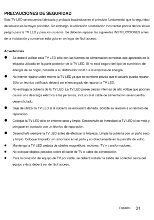 Page 78PRECAUCIONES DE SEGURIDAD 
Esta TV LED se encuentra fabricada y probada basándose en el principio fundamental que la seguridad 
del usuario es la mayor prioridad. Sin embargo, la utilización o instalación incorrectas podría derivar en un 
peligro para la TV LED y para los usuarios. Se deberán repasar las siguientes INSTRUCCIONES antes 
de la instalación y conservar esta guía en un lugar de fácil acceso.
Advertencias 
Se deberá utilizar esta TV LED sólo con las fuentes de alimentación correctas que...