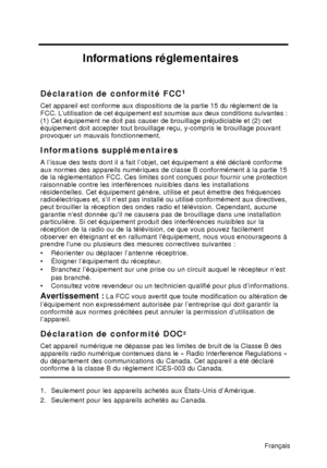 Page 80Informations réglementaires
Déclaration de confor mité FCC1
Cet appareil est conforme aux dispositions de la partie 15 du règlement de la 
FCC. L’utilisation de cet équipement est soumise aux deux conditions suivantes : 
(1) Cet équipement ne doit pas causer de brouillage préjudiciable et (2) cet 
équipement doit accepter tout brouillage reçu, y-compris le brouillage pouvant 
provoquer un mauvais fonctionnement.
Infor mations supplémentaires
A l’issue des tests dont il a fait l’objet, cet équipement a...