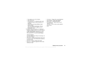 Page 15This
 is the Internet version 
of the users gui
de. © Pr
int on
ly for private us
e.
Getting to know your phone 15
Press 
MORE
 to go to a list of options.
 Select Spell word . 
 Press and hold   to delete the entire word,  or delete one letter at a time by pressing   
repeatedly. 
 Write the new word using multitap text input  and press INSERT
.
The word is added to the dictionary. The next 
time you enter the word, it appears as one of 
the alternative words.
4. Continue writing your message. See...