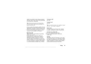 Page 25This
 is the Internet version 
of the users gui
de. © Pr
int on
ly for private us
e.
Calling 25
numbers can normally be used to make an emergency 
call in any country, with or without a SIM card inserted, 
if a GSM network is within range.
Note: Some network operators may require that a 
SIM card is inserted, and in some cases that the PIN 
has been entered as well.
In some countries, other emergency numbers may also 
be promoted. Your operator may therefore have saved 
additional local emergency numbers...