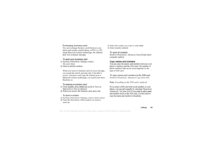Page 29This
 is the Internet version 
of the users gui
de. © Pr
int on
ly for private us
e.
Calling 29
Exchanging business cards
You can exchange business cards between your 
phone and another similar phone, a PDA or a PC, 
using Bluetooth wireless technology, the infrared 
port, text or picture message.
To send your business card
1. Scroll to  Phonebook , Manage contact , 
My card , Send .
2. Select a transfer method.
When you receive a business card via a text message, 
you accept the card by pressing 
YES
....