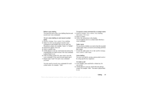 Page 31This
 is the Internet version 
of the users gui
de. © Pr
int on
ly for private us
e.
Calling 31
Before voice dialling
You must first turn on the voice dialling function and 
record your voice commands.
To turn voice dialling on and record number 
types
1. Scroll to  Settings, Vo i c e  c o n t r o l , Voice dialling .
2. Select On. Now you are going to record a voice 
command for each number type you use with your 
Phonebook contacts, for example, “home” or “mobile”.
3. Instructions appear. Press 
OK.
4....