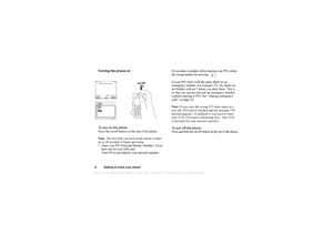 Page 6This
 is the Internet version 
of the users gui
de. © Pr
int on
ly for private us
e.
6 Getting to know your phoneTurning the phone on
To turn on the phone
Press the on/off button on the top of the phone.
Note: The first time you turn on the phone it takes 
up to 40 seconds to begin operating.
 Enter your PIN (Personal Identity Number), if you  have one for your SIM card.
Your PIN is provided by your network operator. If you make a mistake while entering your PIN, delete 
the wrong number by pressing  ....