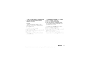 Page 51This
 is the Internet version 
of the users gui
de. © Pr
int on
ly for private us
e.
Messaging 51
To save an e-mail address or a phone number
 When the e-mail address or phone number is  highlighted, select 
SAVE
.
Archiving
You can archive an e-mail message in order to 
read it later. You can archive only as much text 
as the display shows.
To archive an e-mail message
1. Open the e-mail message.
2. Make sure that the text you want to archive is visible 
in the display.
3. Place the cursor in the text...