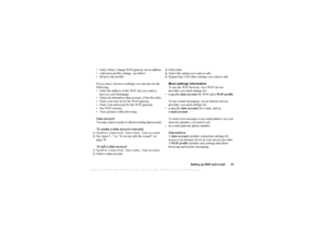 Page 57This
 is the Internet version 
of the users gui
de. © Pr
int on
ly for private us
e.
Setting up WAP and e-mail 57
 Enter, Select, Change WAP gateway server address.
 Add more profile settings, see below.
 Remove the profile.
If you select Advanced settings you can also do the 
following:
 Enter the address of the WAP site you want to  have as your homepage.
 Select an alternative data account, if the first fails.
 Enter your user id for the WAP gateway.
 Enter your password for the WAP gateway.
...