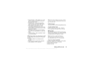 Page 59This
 is the Internet version 
of the users gui
de. © Pr
int on
ly for private us
e.
Setting up WAP and e-mail 59
 Password request – if this setting is on, you are asked for a password each time you log on to 
the external data network.
 Preferred service – if you want to be able to  accept incoming calls during a GPRS session, 
select  Automatic. If not, select  GPRS only.
 The IP address that the phone uses when  communicating with the network. If you do not 
enter an address, the network provides...
