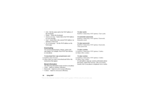 Page 64This
 is the Internet version 
of the users gui
de. © Pr
int on
ly for private us
e.
64 Using WAPEdit – Edit the name and/or the WAP address of 
the bookmark. 
 Delete – Delete the bookmark.
 Send as text msg  – Send a link to the WAP address 
in a text message.
 Send  – Send a link to the current WAP address via 
infrared or  Bluetooth.
 Set as homepage  – Set the WAP address as the 
home page.
Downloading
You can download pictures, themes, games and 
ring signals, for example, from WAP sites...