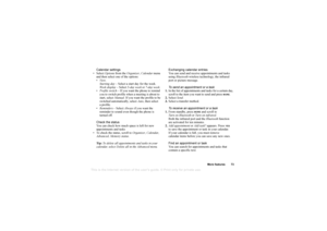 Page 73This
 is the Internet version 
of the users gui
de. © Pr
int on
ly for private us
e.
More features 73
Calendar settings
Select  Options from the  Organizer, Calendar  menu 
and then select one of the options:
 Vi e w .
Starting day  – Select a start day for the week.
Week display  – Select 5-day week  or 7-day week .
 Profile switch  – If you want the phone to remind 
you to switch profile when a meeting is about to 
start, select  Manual. If you want the profile to be 
switched automatically, select...