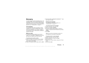 Page 46This is the Internet version of the users guide. © Print only for private use.
Messa ging 45
MessagingYour  phone s upports  various  mess aging  ser vic es  - tex t 
messa ging  (SMS) , ch at m essag ing, mul ti m ed ia a n d  
em ail. P leas e co ntact y our s erv ice pr ovider  for details 
o f w hic h  se rvic e s y ou ca n use . F or mo re i n fo rmat io n 
a bou t tex t, s ee  “En te rin g l e tt er s”  o n p age  14.
T ext m essag ing
T ext  m essages  ca n be  sen t to on e pe rs o n, s ever al...