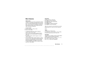 Page 72This is the Internet version of the users guide. © Print only for private use.
More f eatures 71
More featuresA la rm  cl oc k
T he  ala rm  can be  se t to  ring  at a  sp ecific  time  wit h in  
24 ho urs, or rec urren tly at  a  spec ific  time o n sev eral 
d ay s. Y ou ca n h ave b oth  th ese al arm s s et at t he s am e 
ti me. Ev en i f  y ou  h av e set  y our ph one to  sile nt , th e 
a lar m  an d ti mer s igna ls  r in g . Th e alar m clock  also  
ri ng s if t he p ho ne is tu rned o ff.
T...