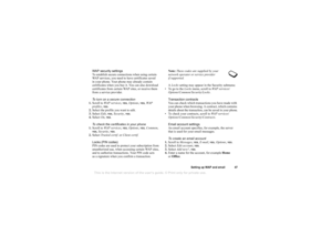 Page 47This is the Internet version of the users guide. © Print only for private use.
Settin g  up  WAP an d em ail 47
W AP securi ty  set tings
T o e sta bl ish s e cu re  co nnection s w hen  us in g cer ta in  
W AP se rvice s, yo u ne ed to hav e c ert if ic at es sa ved 
i n your ph one. Y our ph one may a lre ad y co ntain 
ce rtif ic a tes w hen  you  b uy i t. Y ou c an a lso do wnlo ad  
ce rtifi ca tes  from  certai n W AP s ite s, or re ceiv e t h em  
from  a se rvi ce  prov id er .
T o  t urn  on a...