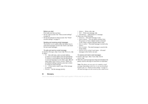 Page 56This is the Internet version of the users guide. © Print only for private use.56Mes sag ingBef ore you st art
Fi rs t m ake  sure  t h at yo u hav e:
• Set u p a da ta a cco un t. S ee “ Dat a acc ou nt s ett in gs”  
on page 44.
• Set u p an d s ele cte d an  em ail acc ou nt. S ee “Emai l 
ac coun t set ti ngs ” on page 47.
Sending and receiving email  mess ages
Th e Se nd &  rece iv e o pti on  o ff e rs  th e fastes t way  t o  
se nd e m ail  m essa ges sa ved i n t he O utbox  an d ch eck 
for  n...