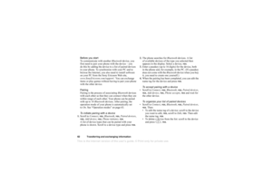 Page 62This is the Internet version of the users guide. © Print only for private use.62Tran sfe rr in g an d e xc h an ging  inform atio nBef ore you st art
T o c omm unic ate wi th anoth er B lu etoot h de vice , y ou 
fi rst  ne ed t o  pa ir  yo ur ph one w ith  t he de vice – yo u 
do th is  by  a d d ing  t h e d ev ic e t o a l ist  of pa ir ed  d ev ic es 
i n  y our ph one. T o sy nch ron iz e w ith  yo ur PC a nd to 
b row se  t he I nte rn et , y ou  al so  n eed  to in stall  softw are  
on yo ur PC...