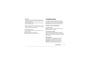 Page 77This is the Internet version of the users guide. © Print only for private use.
Tro uble sh oo ting 77
Automat ic
If t he pho ne l o ck  i s set  to a uto m atic , yo u do no t ne ed 
to enter  your p hone l ock  co de u ntil  a d if f er en t S IM  car d 
is  in se rted  i n  th e p hone.
• To ed it  y our  ph one  lock c ode, sc rol l t o Se tti n gs /Loc ks/
Ph one  lock /C han ge c ode.
Note : It  is i m po rtan t t hat  yo u rem em ber  yo ur new co de. 
If  yo u sh ould forg et  it, y ou  hav e t o...