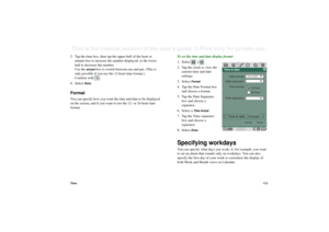 Page 113Time11 3This is the Internet version of the user’s guide. © Print only for private use. 5. Tap the time box, then tap the upper half of the hour or 
minute box to increase the number displayed, or the lower 
half to decrease the number. 
Use the 
am/pm
 box to switch between am and pm. (This is 
only possible if you use the 12-hour time format.)
Confirm with  .
6. Select 
Done
.
FormatYou can specify how you want the time and date to be displayed 
on the screen, and if you want to use the 12- or 24-hour...