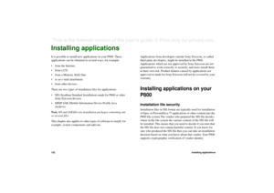 Page 122122Installing applicationsThis is the Internet version of the user’s guide. © Print only for private use. Installing applicationsIt is possible to install new applications in your P800. These 
applications can be obtained in several ways, for example:
• from the Internet.
•from a CD.
• from a Memory Stick Duo.
• as an e-mail attachment.
• from other devices.
There are two types of installation files for applications:
• SIS (Symbian Standard Installation) made for P800 or other 
Sony Ericsson devices.
•...