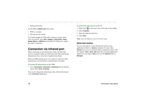 Page 126126Connecting to other devicesThis is the Internet version of the user’s guide. © Print only for private use. • Backup and restore
Set the P800 in 
Modem mode
 when using
• P800 as a modem
• Dial-up network wizard
You should disable the USB cable connection in these three 
cases. In your PC select 
Start > Settings > Control Panel > Phone 
Monitor Options > COM Ports and disable the COM port to which 
the cable is connected.
Connection via infrared portWhen connecting via the infrared port, make sure...
