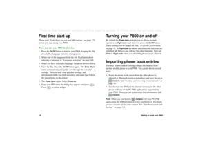 Page 1414Getting to know your P800This is the Internet version of the user’s guide. © Print only for private use. First time start-upPlease read “Guidelines for safe and efficient use” on page 172 
before you start using your P800.
When you start your P800 the first time
1. Press the 
On/Off button to turn on your P800, keeping the flip 
closed. The language selection dialog opens. 
2. Select one of the languages from the list. Read more about 
selecting a language in “Language selection” on page 140.
3. When...