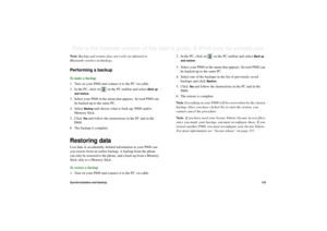 Page 133Synchronization and backup133This is the Internet version of the user’s guide. © Print only for private use. Note Backup and restore does not work via infrared or 
Bluetooth wireless technology.Performing a backupTo make a backup
1. Turn on your P800 and connect it to the PC via cable.
2. In the PC, click on   on the PC taskbar and select 
Back up 
and restore
.
3. Select your P800 in the menu that appears. Several P800 can 
be backed up to the same PC.
4. Select 
Backup
 and choose what to back up: P800...