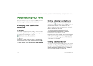 Page 134134Personalizing your P800This is the Internet version of the user’s guide. © Print only for private use. SETTINGSPersonalizing your P800There are a number of ways you can give your P800 a personal 
touch and change its settings to suit your requirements.Changing your application 
shortcutsIn flip closed
The standby screen displayed when the flip is closed shows five 
short-cuts to applications. You can change them, rearrange them 
as you prefer, or even hide them, if you wish.
Control panel > Device >...