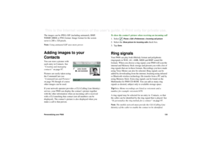 Page 135Personalizing your P800135This is the Internet version of the user’s guide. © Print only for private use. The images can be JPEG, GIF (including animated), BMP, 
WBMP, MBM or PNG format. Image format for the screen 
saver is 208 x 320 pixels.
Note Using animated GIF uses more power.Adding images to your 
ContactsYou can store a picture with 
each entry in Contacts. See 
“Creating and managing 
contacts” on page 97.
Pictures are easily taken using 
the CommuniCam (see 
“CommuniCam and Pictures” 
on page...