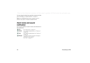 Page 136136Personalizing your P800This is the Internet version of the user’s guide. © Print only for private use. You may change the default ring signal that is played in all other 
cases. To do this see “Sounds and alerts” on page 52.
Note If your P800 finds that you have renamed, moved or 
deleted a ring signal, it will play the default instead.Alarm tones and sound 
notificationYou can choose different sounds for alarms and notifications in 
these applications:
Time
See “Setting alarms” on page 115 
Calendar...
