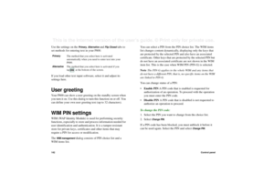 Page 142142Control panelThis is the Internet version of the user’s guide. © Print only for private use. Use the settings on the 
Primary
, Alternative
 and 
Flip Closed
 tabs to 
set methods for entering text in your P800.
If you load other text input software, select it and adjust its 
settings here.
User greetingYour P800 can show a user greeting on the standby screen when 
you turn it on. Use this dialog to turn this function on or off. You 
can define your own user greeting text (up to 32 characters).WIM PIN...