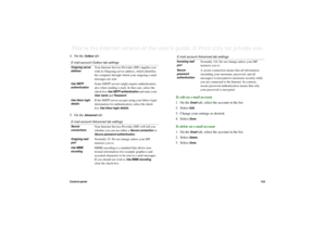 Page 153Control panel153This is the Internet version of the user’s guide. © Print only for private use. 4. On the 
Outbox
 tab:
5. On the 
Advanced
 tab:To edit an e-mail account
1. On the 
Email
 tab, select the account in the list.
2. Select 
Edit
.
3. Change your settings as desired.
4. Select 
Done
.
To delete an e-mail account
1. On the 
Email
 tab, select the account in the list.
2. Select 
Delete
.
3. Select 
Done
.
E-mail account Outbox tab settingsOutgoing server 
address
Your Internet Service Provider...