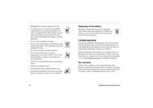 Page 176176Guidelines for safe and efficient useThis is the Internet version of the user’s guide. © Print only for private use. •
War n i n g!
 May explode if disposed of in fire.
• Use only Ericsson or Sony Ericsson branded 
original batteries and chargers intended for use 
with your mobile phone. Other chargers may not 
charge sufficiently or may produce excessive 
heat. Using other batteries and chargers could be 
dangerous.
• Do not expose the battery to liquid.
• Do not let the metal contacts on the battery...