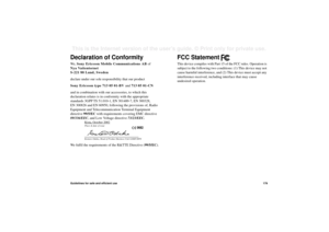 Page 179Guidelines for safe and efficient use179This is the Internet version of the user’s guide. © Print only for private use. Declaration of ConformityWe ,  Sony Ericsson Mobile Communications AB of 
Nya Vattentornet
S-221 88 Lund, Sweden
declare under our sole responsibility that our product
Sony Ericsson type 713 05 01-BV and 713 05 01-CN
and in combination with our accessories, to which this 
declaration relates is in conformity with the appropriate 
standards 3GPP TS 51.010-1, EN 301489-7, EN 300328, 
EN...