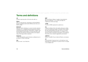Page 180180Terms and definitionsThis is the Internet version of the user’s guide. © Print only for private use. Terms and definitionsAU
Format for audio data files.AU files have the suffix .au
Bearer
Path over which data flows. Specifically in CSD and HSCSD, 
the type of telephony link from the GSM network to the server – 
PSTN or ISDN.
Bluetooth
Bluetooth wireless technology is a secure, fast radio connection 
technology. It is a computing and telecommunications industry 
specification that describes how mobile...