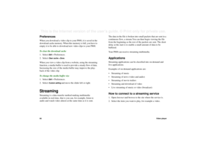 Page 6666Video playerThis is the Internet version of the user’s guide. © Print only for private use. PreferencesWhen you download a video clip to your P800, it is saved in the 
download cache memory. When this memory is full, you have to 
empty it to be able to download new video clips to your P800.
To clear the download cache
1. Select 
Edit
 > Preferences.
2. Select 
Clear cache > Done
.
When you view a video clip from a website, using the streaming 
function, a media buffer is used to provide a steady flow...