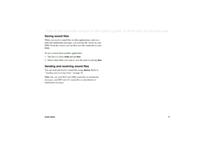 Page 71Audio player71This is the Internet version of the user’s guide. © Print only for private use. Saving sound filesWhen you receive sound files in other applications, such as e-
mail and multimedia messages, you activate the viewer in your 
P800. From the viewer you can then save the sound file to your 
P800.
To save a track from another application
1. Tap Save or select 
Audio 
and tap
 Save
.
2. Select what folder you want to save the track in and tap
 Save
.
Sending and receiving sound filesYou can send...