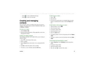 Page 97Contacts97This is the Internet version of the user’s guide. © Print only for private use. – Select   to send a multimedia message.
– Select   to send a text message.
Creating and managing 
contactsYou can sort the contacts according to first name, last name or 
company. The contact entries can also be filtered by folder, such 
as Business
 or 
Personal
.
To create a new contact
1. Select 
Contacts > New
.
2. Enter the desired information. When applicable, select from 
the drop-down menus.
To add a voice...