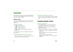 Page 100100CalendarThis is the Internet version of the user’s guide. © Print only for private use. CalendarThe Calendar function helps you to keep track of appointments 
and events, and you can also set reminder alarms for the entries. 
A reminder is denoted by a  .Different viewsYou can see your Calendar entries in three views with the flip 
open: Day, Week and Month. With the flip closed you will see 
the Day view.
To change view in flip open
• Tap   to display the Day view.
• Tap   to display the Week view.
•...