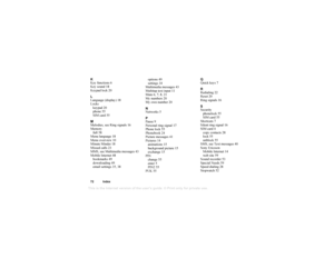 Page 73This
 is the Internet version 
of the users gui
de. © Pr
int on
ly for private us
e.
72 IndexK
Key functions 6
Key sound 18
Keypad lock 20
L
Language (display) 18
Lockskeypad 20
phone 55
SIM card 55
M
Melodies, see Ring signals 16
Memory full 58
Menu language 18
Menu overview 10
Minute Minder 18
Missed calls 23
MMS, see Multimedia messages 43
Mobile Internet 48 bookmarks 49
downloading 49
email settings 35, 38 options 49
settings 34
Multimedia messages 43
Multitap text input 11
Mute 6, 7, 8, 21
My...