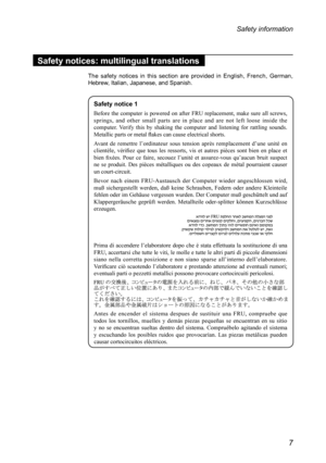 Page 117
Safety information
Safety notices: multilingual translations
The  safety  notices  in  this  section  are  provided  in  English,  French,  German, Hebrew, Italian, Japanese, and Spanish. 
Safety notice 1 
Before  the  computer  is  powered  on  after  FRU  replacement,  make  sure  all  screws, 
springs,  and  other  small  parts  are  in  place  and  are  not  left  loose  inside  the 
computer.  Verify  this  by  shaking  the  computer  and  listening  for  rattling  sounds. 
Metallic parts or metal...