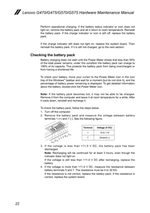 Page 2622
Lenovo G470/G475/G570/G575 Hardware Maintenance Manual
Perform  operational  charging.  If  the  battery  status  indicator  or  icon  does  not light on, remove the battery pack and let it return to room temperature. Reinstall the  battery  pack.  If  the  charge  indicator  or  icon  is  still  off,  replace  the  battery pack.
If  the  charge  indicator  still  does  not  light  on,  replace  the  system  board.  Then reinstall the battery pack. If it is still not charged, go to the next section....