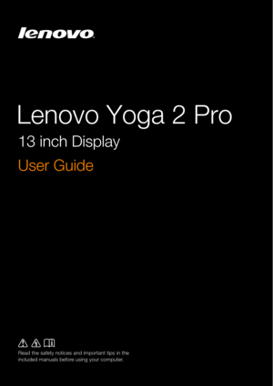 Page 1Lenovo Yoga 2 Pro
Read the safety notices and important tips in the 
included manuals before using your computer.
13 inch Display
User Guide
  