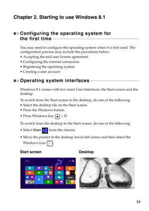 Page 1915
Chapter 2. Starting to use Windows 8.1
Configuring the operating system for 
the first time - - - - - - - - - - - - - - - - - - - - - - - - - - - - - - - - - - - - - - - - - - - - - - - - - - - - - - - - - - - - - - - - - - - - - - - - - - - - - - - - - - - - - - - - - 
You may need to configure the operating system when it is first used. The 
configuration process may include the procedures below:
 Accepting the end user license agreement
iguring the internet connection
gistering the operating...