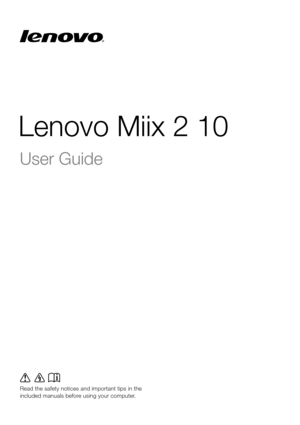 Page 1Lenovo Miix 2 10
Read the safety notices and important tips in the 
included manuals before using your computer.
User Guide  