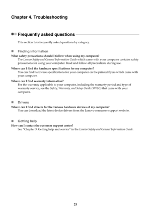 Page 2925
Chapter 4. Troubleshooting
Frequently asked questions - - - - - - - - - - - - - - - - - - - - - - - - - - - - - - - - - - - - - - - - - - - - - - - - - - - - - - - - - - - - - - - - - - - - - - - - - - - -
This section lists frequently asked questions by category.
Finding information
What safety precautions should I follow when using my computer?
The Lenovo Safety and General Information Guide which came with your computer contains safety 
precautions for using your computer. Read and follow all...